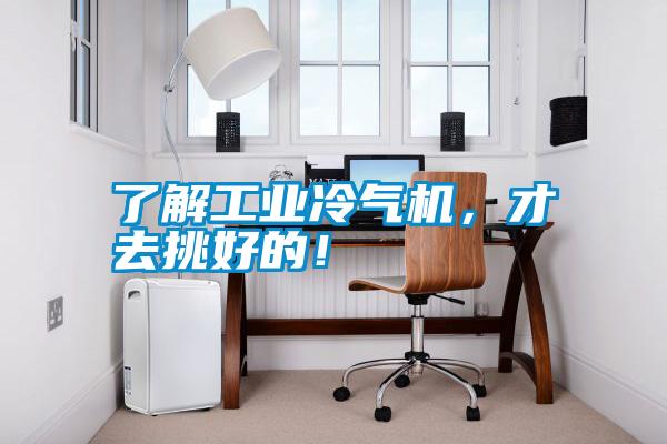 了解工業(yè)冷氣機，才去挑好的！