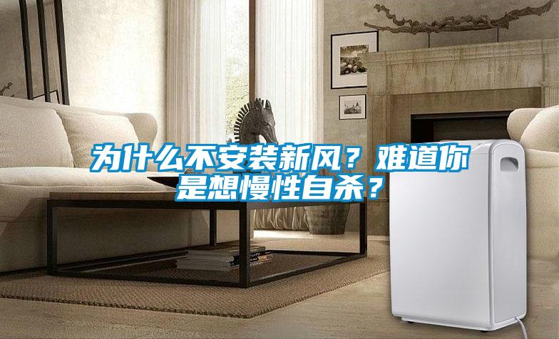 為什么不安裝新風？難道你是想慢性自殺？
