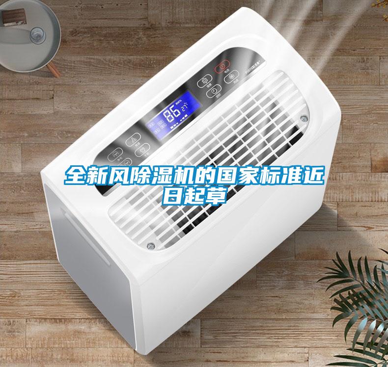 全新風(fēng)除濕機(jī)的國(guó)家標(biāo)準(zhǔn)近日起草