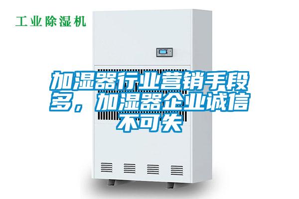 加濕器行業(yè)營(yíng)銷手段多，加濕器企業(yè)誠(chéng)信不可失