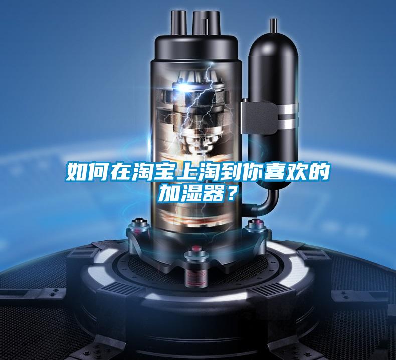 如何在淘寶上淘到你喜歡的加濕器？