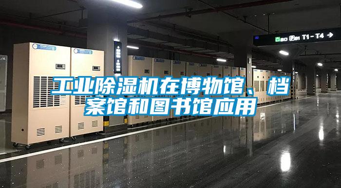 工業(yè)除濕機在博物館、檔案館和圖書館應用