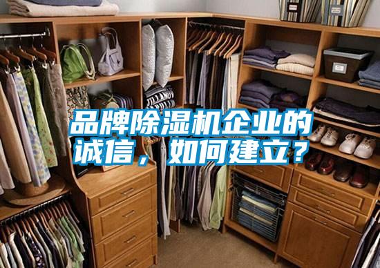 品牌除濕機企業的誠信,如何建立?