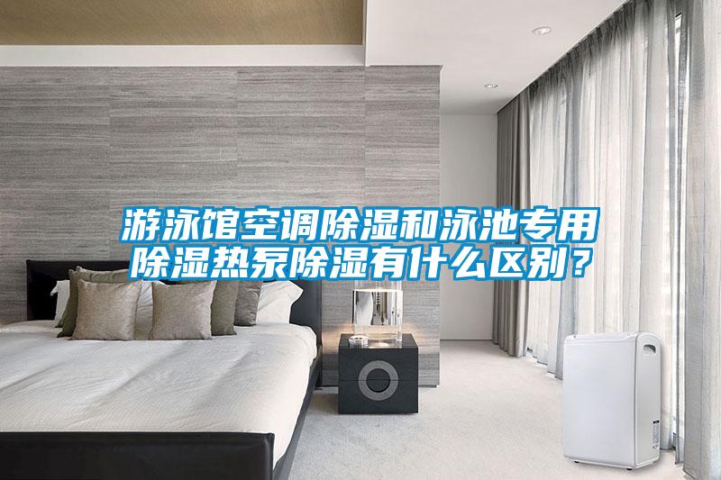 游泳館空調除濕和泳池專用除濕熱泵除濕有什么區別？