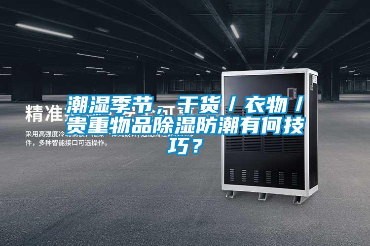 潮濕季節(jié)，干貨／衣物／貴重物品除濕防潮有何技巧？