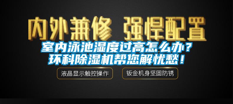 室內泳池濕度過高怎么辦？環科除濕機幫您解憂愁！