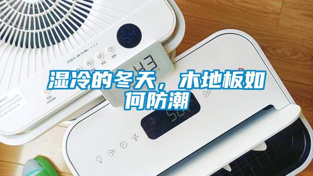 濕冷的冬天，木地板如何防潮