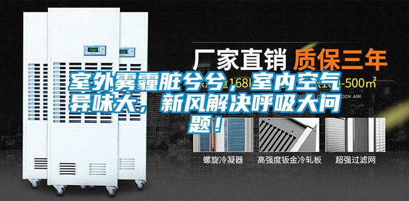 室外霧霾臟兮兮，室內(nèi)空氣異味大，新風解決呼吸大問題！