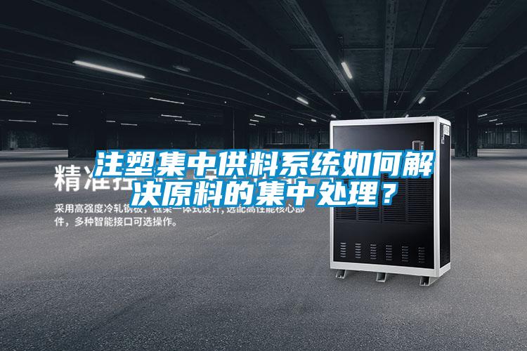 注塑集中供料系統(tǒng)如何解決原料的集中處理?