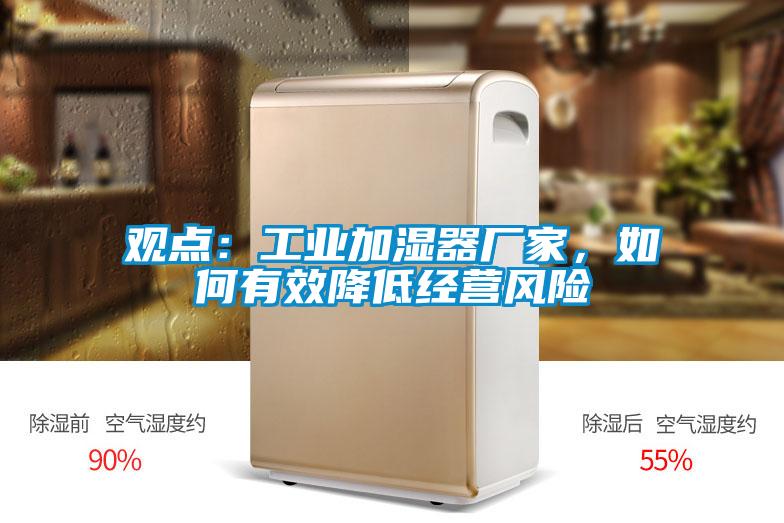 觀點：工業(yè)加濕器廠家，如何有效降低經(jīng)營風險