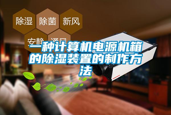 一種計(jì)算機(jī)電源機(jī)箱的除濕裝置的制作方法