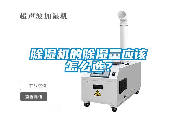 除濕機的除濕量應該怎么選？