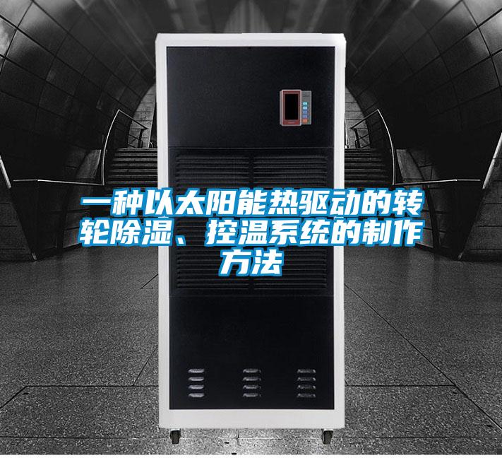 一種以太陽能熱驅動的轉輪除濕、控溫系統(tǒng)的制作方法