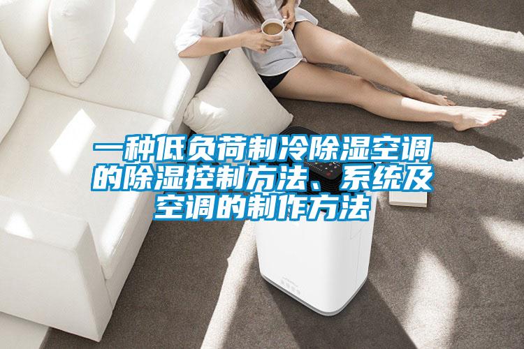 一種低負荷制冷除濕空調的除濕控制方法、系統及空調的制作方法