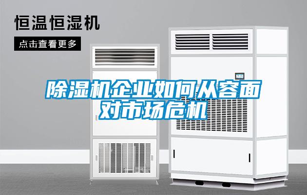 除濕機(jī)企業(yè)如何從容面對市場危機(jī)