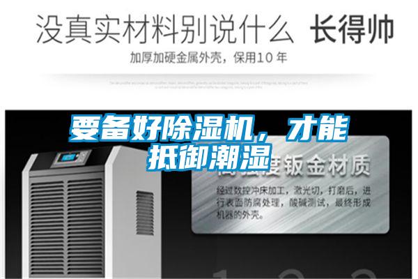 要備好除濕機(jī),才能抵御潮濕