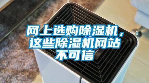 網(wǎng)上選購(gòu)除濕機(jī)，這些除濕機(jī)網(wǎng)站不可信