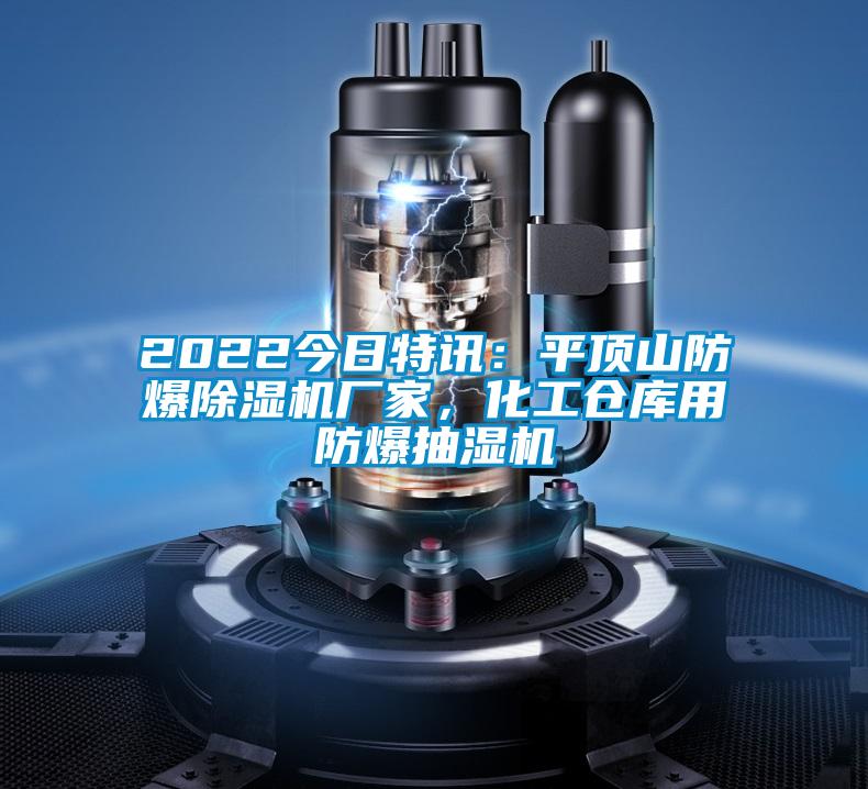 2022今日特訊:平頂山防爆除濕機(jī)廠家,化工倉庫用防爆抽濕機(jī)