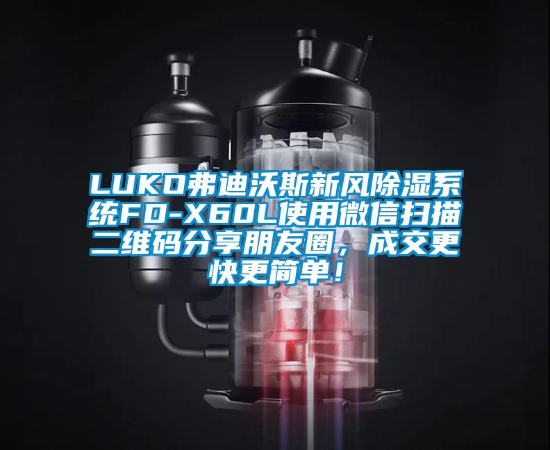 LUKO弗迪沃斯新風除濕系統FD-X60L使用微信掃描二維碼分享朋友圈，成交更快更簡單！
