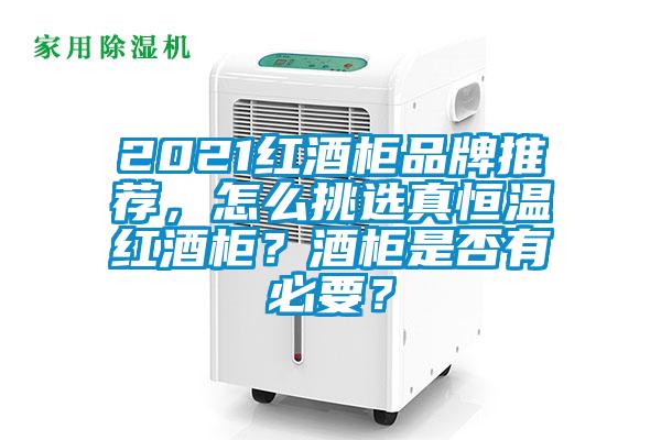 2021紅酒柜品牌推薦，怎么挑選真恒溫紅酒柜？酒柜是否有必要？