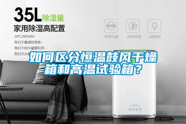如何區分恒溫鼓風干燥箱和高溫試驗箱?