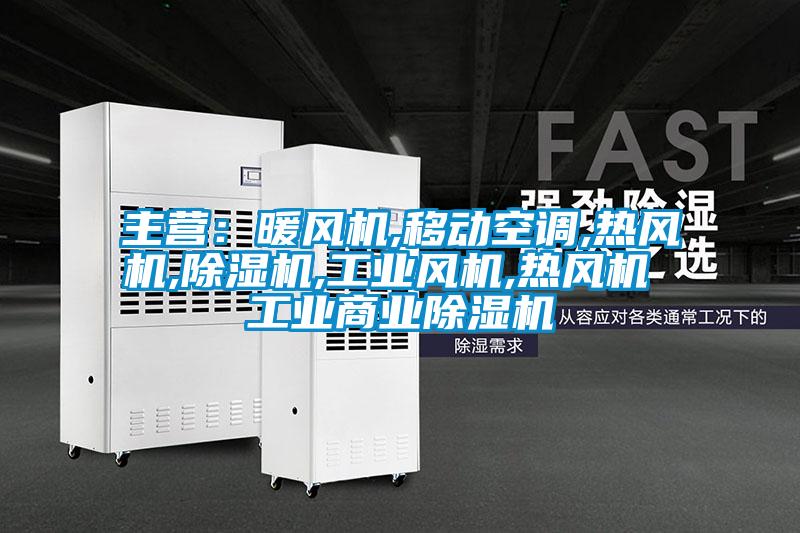 主營：暖風機,移動空調(diào),熱風機,除濕機,工業(yè)風機,熱風機 工業(yè)商業(yè)除濕機