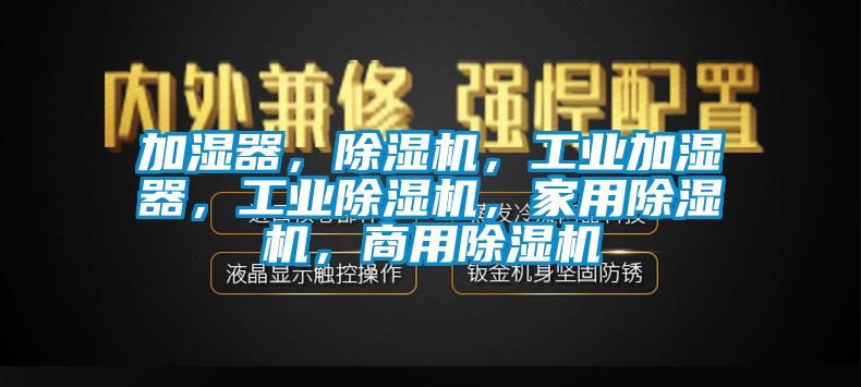 加濕器，除濕機，工業加濕器，工業除濕機，家用除濕機，商用除濕機