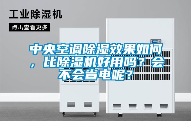 中央空調除濕效果如何，比除濕機好用嗎？會不會省電呢？