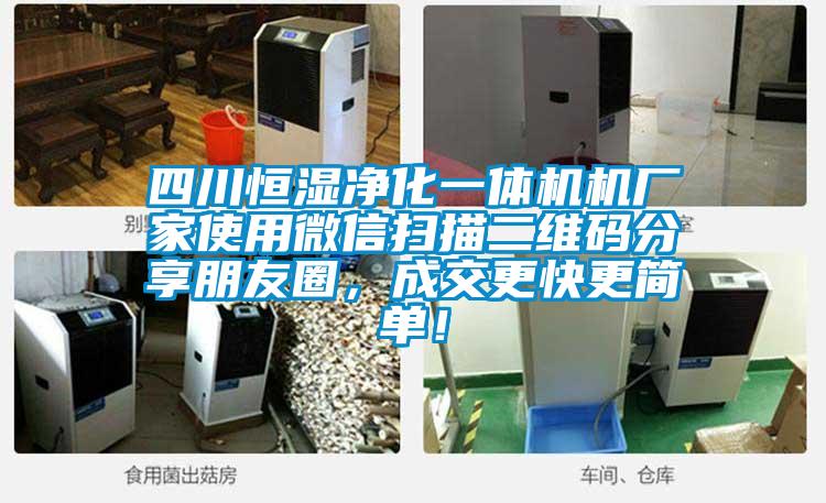 四川恒濕凈化一體機(jī)機(jī)廠家使用微信掃描二維碼分享朋友圈,成交更快更簡單!