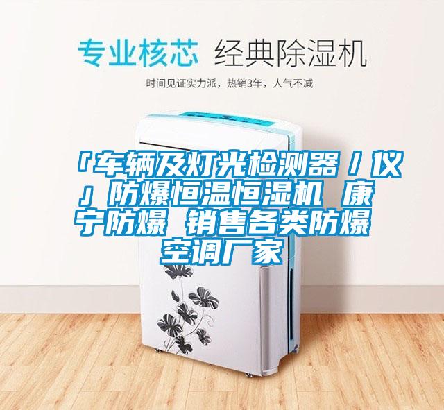 「車輛及燈光檢測器/儀」防爆恒溫恒濕機 康寧防爆 銷售各類防爆空調廠家