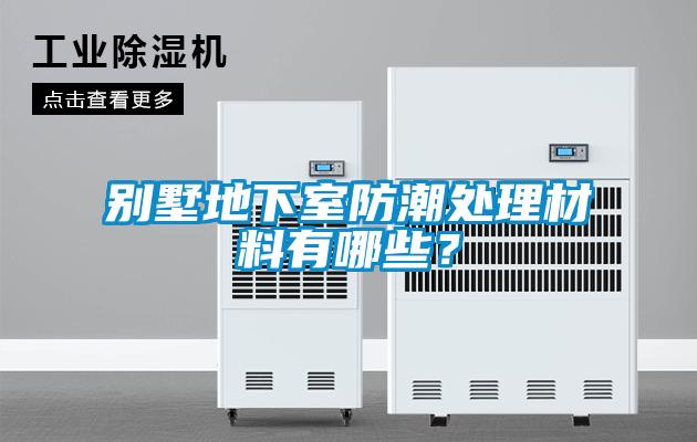 別墅地下室防潮處理材料有哪些？