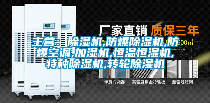 主營：除濕機,防爆除濕機,防爆空調,加濕機,恒溫恒濕機,特種除濕機,轉輪除濕機