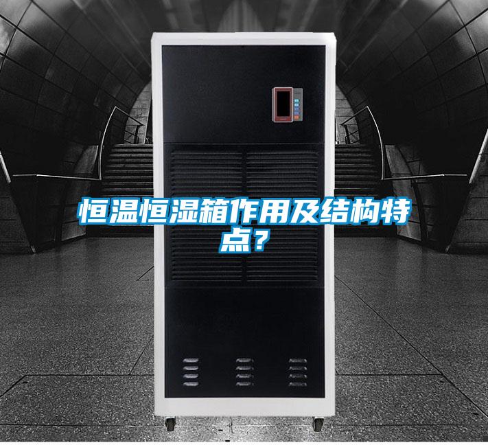 恒溫恒濕箱作用及結(jié)構(gòu)特點？