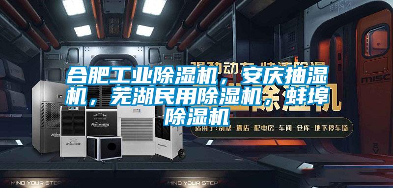 合肥工業除濕機，安慶抽濕機，蕪湖民用除濕機，蚌埠除濕機