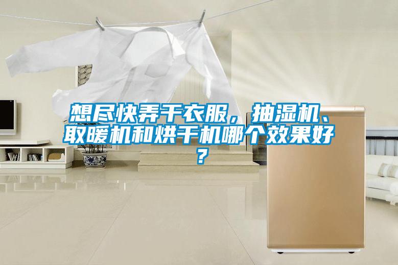 想盡快弄干衣服，抽濕機、取暖機和烘干機哪個效果好？