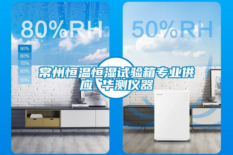常州恒溫恒濕試驗(yàn)箱專業(yè)供應(yīng) 華測(cè)儀器