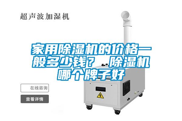 家用除濕機的價格一般多少錢？ 除濕機哪個牌子好