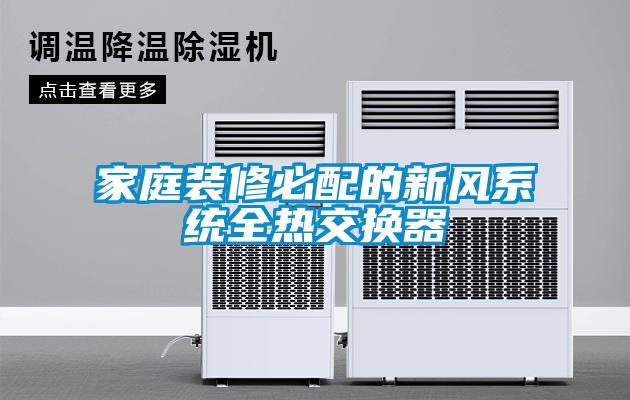 家庭裝修必配的新風系統(tǒng)全熱交換器
