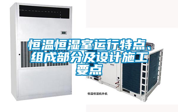 恒溫恒濕室運行特點、組成部分及設計施工要點