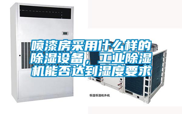 噴漆房采用什么樣的除濕設(shè)備，工業(yè)除濕機能否達(dá)到濕度要求