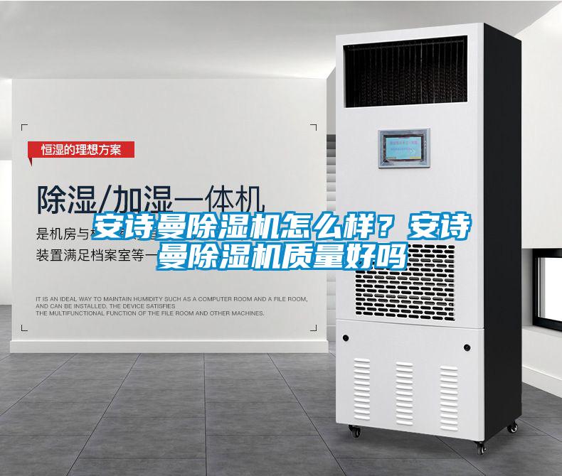 安詩曼除濕機怎么樣？安詩曼除濕機質量好嗎