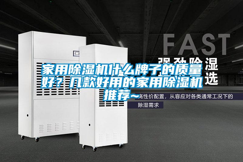 家用除濕機(jī)什么牌子的質(zhì)量好？幾款好用的家用除濕機(jī)推薦~