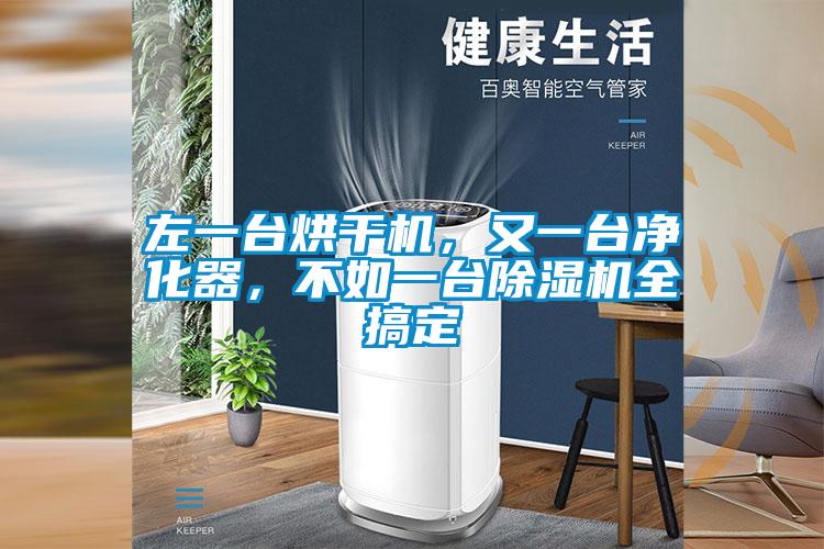 左一臺烘干機，又一臺凈化器，不如一臺除濕機全搞定