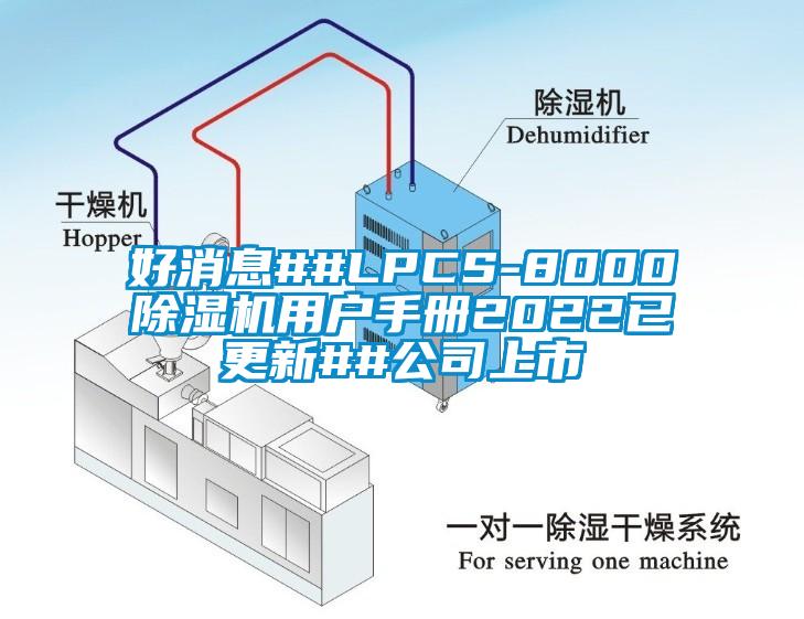 好消息##LPCS-8000除濕機(jī)用戶手冊(cè)2022已更新##公司上市