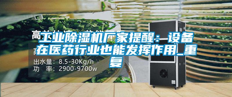 工業除濕機廠家提醒:設備在醫藥行業也能發揮作用_重復