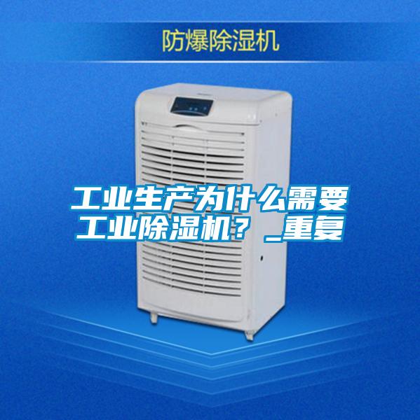 工業(yè)生產(chǎn)為什么需要工業(yè)除濕機(jī)？_重復(fù)