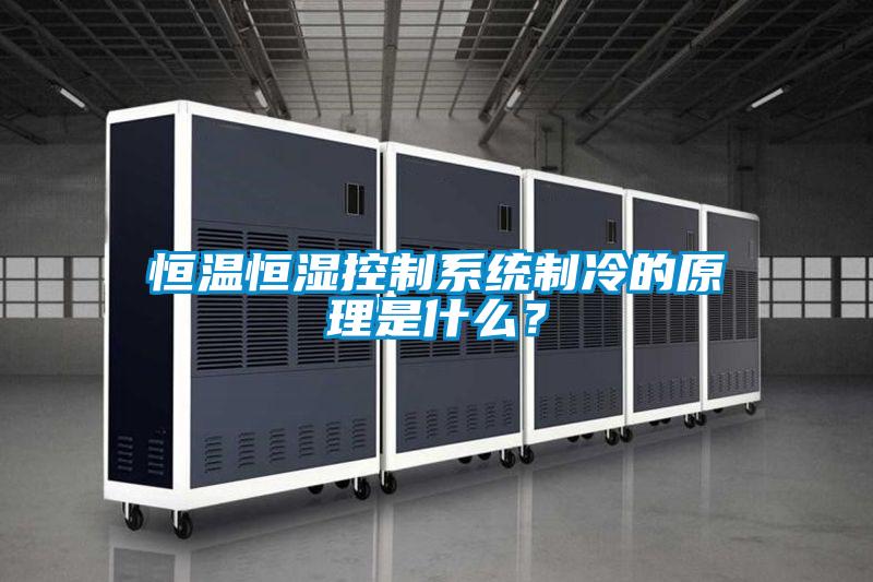 恒溫恒濕控制系統(tǒng)制冷的原理是什么？