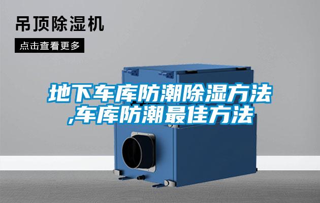 地下車(chē)庫(kù)防潮除濕方法,車(chē)庫(kù)防潮最佳方法