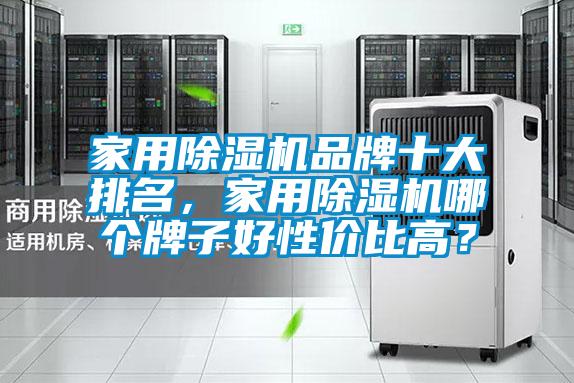家用除濕機(jī)品牌十大排名，家用除濕機(jī)哪個牌子好性價比高？