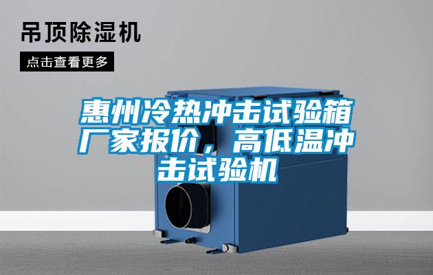 惠州冷熱沖擊試驗箱廠家報價，高低溫沖擊試驗機(jī)